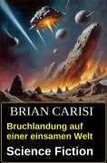 Cover-Bild zum Titel 'Bruchlandung auf einer einsamen Welt: Science Fiction' von 'Brian Carisi'
