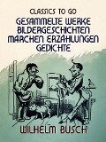 Wilhelm Busch - Gesammelte Werke Bildergeschichten, Märchen, Erzählungen, Gedichte - Wilhelm Busch