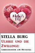 Ulrike und die Zwillinge: Liebesgeschichte zum Muttertag - Stella Burg