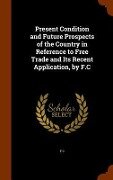 Present Condition and Future Prospects of the Country in Reference to Free Trade and Its Recent Application, by F.C - F. C