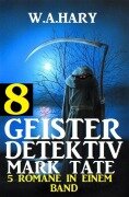 Cover-Bild zum Titel 'Geister-Detektiv Mark Tate 8 - 5 Romane in einem Band' von 'W. A. Hary'