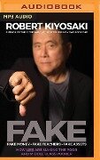 Fake: Fake Money, Fake Teachers, Fake Assets: How Lies Are Making the Poor and Middle Class Poorer - Robert T. Kiyosaki