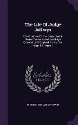 The Life Of Judge Jeffreys: Chief Justice Of The King's Bench Under Charles Ii, And Lord High Chancellor Of England During The Reign Of James Ii - Humphry William Woolrych