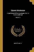 Queen Hortense: A Life Picture Of The Napoleonic Era. An Historical Novel; Volume 18 - Luise Mühlbach