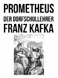 Prometheus und Der Dorfschullehrer - Franz Kafka