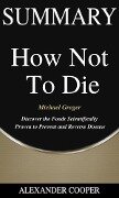 Summary of How Not to Die - Alexander Cooper