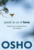 Speak to Us of Love: Selected Talks by Osho on Kahlil Gibran's the Prophet - Osho