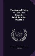 The Colonial Policy of Lord John Russell's Administration, Volume 2 - John Russell Russell, Henry George Grey Grey
