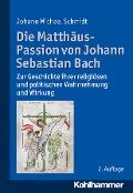 Die Matthäus-Passion von Johann Sebastian Bach - Johann Michael Schmidt