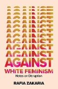 Against White Feminism - Rafia Zakaria