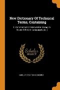 New Dictionary Of Technical Terms, Containing: 1. Commercial Or Mercantile Terms, In Seven Different Languages [&c.] - 