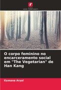 Cover-Bild zum Titel 'O corpo feminino no encarceramento social em "The Vegetarian" de Han Kang' von 'Kamana Aryal'