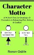 Character Motto: A Writer's Tool for Creating 3-D Characters & Enhancing Plot, Setting & Conflict - Susan Gable
