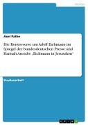 Cover-Bild zum Titel 'Die Kontroverse um Adolf Eichmann im Spiegel der bundesdeutschen Presse und Hannah Arendts "Eichmann in Jerusalem"' von 'Axel Pathe'