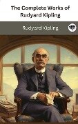 The Complete Works of Rudyard Kipling - Rudyard Kipling