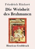 Die Weisheit des Brahmanen (Großdruck) - Friedrich Rückert