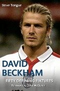 David Beckham Fifty Defining Fixtures - Steve Tongue