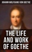 The Life and Work of Goethe - Johann Wolfgang von Goethe