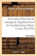Cover-Bild zum Titel 'Trois Mois À Paris Lors Du Mariage de Napoléon Ier Et de l'Archiduchesse Marie-Louis 2e Édition' von 'Charles de Clary-Et-Aldringen'