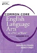 Common Core English Language Arts in a Plc at Work(r), Grades 3-5 - Douglas Fisher, Nancy Frey