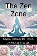 Cover-Bild zum Titel 'The Zen Zone: Crystal Therapy for Peace, Anxiety, and Stress' von 'Nick Creighton'