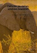 Elefanten Verstehen, schützen, bewahren - Mia Roth