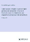 Higher Lessons in English; A work on English grammar and composition, A Course of Practical Lessons Carefully Graded, and Adapted to Every Day Use in the School-Room - Brainerd Kellogg, Alonzo Reed