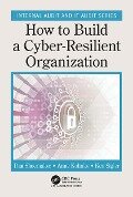 How to Build a Cyber-Resilient Organization - Dan Shoemaker, Anne Kohnke, Ken Sigler