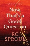 Now, That's a Good Question - R C Sproul