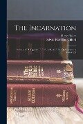 The Incarnation: A Study of Philippians II, 5-11, and, A University Sermon on Psalm CX - Henry Wace, Edwin Hamilton Gifford