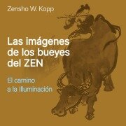 Las Imágenes de los Bueyes del Zen - Zensho W. Kopp