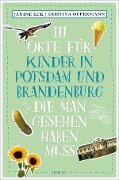 111 Orte für Kinder in Potsdam und Brandenburg, die man gesehen haben muss - Janine Eck, Kristina Offermann