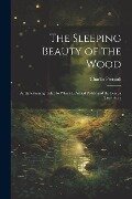 The Sleeping Beauty of the Wood: An Entertaining Tale: to Which is Added Paddy and the Bear, a True Story - Charles Perrault