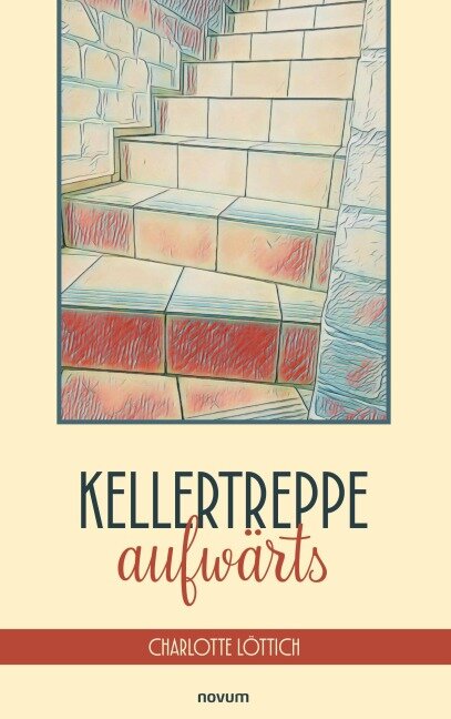 Kellertreppe aufwärts - Charlotte Löttich