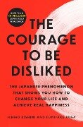 The Courage to Be Disliked - Ichiro Kishimi, Fumitake Koga