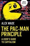 The Pac-Man Principle: A User's Guide to Capitalism - Alex Wade