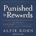 Punished by Rewards Lib/E: The Trouble with Gold Stars, Incentive Plans, A'S, Praise, and Other Bribes - Alfie Kohn