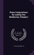 Piano Compositions by Ludwig Van Beethoven, Volume 1 - Ludwig Van Beethoven