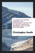 A Manual of Minor Surgery and Bandaging - Christopher Heath