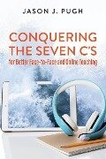 Conquering the Seven C's for Better Face-To-Face and Online Teaching - Jason J. Pugh