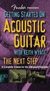 Fender Presents Getting Started on Acoustic Guitar: The Next Step: A Complete Course for the Advanced Beginner - Keith Wyatt