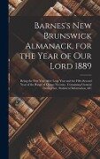 Barnes's New Brunswick Almanack, for the Year of Our Lord 1889 [microform]: Being the First Year After Leap Year and the Fifty-second Year of the Reig - Anonymous