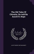 The Old Tales Of Chivalry, Re-told By Ascott R. Hope - 