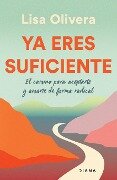 YA Eres Suficiente: El Camino Para Aceptarte Y Amarte de Forma Radical / Already Enough: A Path to Self-Acceptance - Lisa Olivera