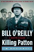 Killing Patton: The Strange Death of World War II's Most Audacious General - Bill O'Reilly, Martin Dugard