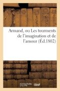 Cover-Bild zum Titel 'Armand, Ou Les Tourmens de l'Imagination Et de l'Amour, Histoire Véritable Traduite Du Provençal' von 'Sans Auteur'