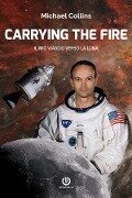 Carrying the Fire - Il mio viaggio verso la Luna - Michael Collins