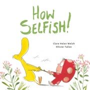 How Selfish - Clare Helen Welsh, Olivier Tallec