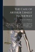 The Case of Arthur Ernest Hatheway [microform]: a British Subject, Who, Induced by the Promises of Quick Profits in the West, Settled at Big Horn City - 