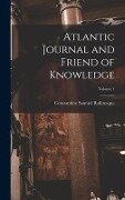 Atlantic Journal and Friend of Knowledge; Volume 1 - Constantine Samuel Rafinesque